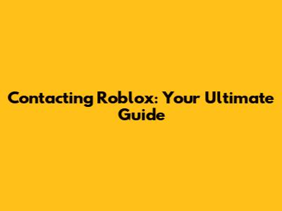 Contacting Roblox: Your Ultimate Guide