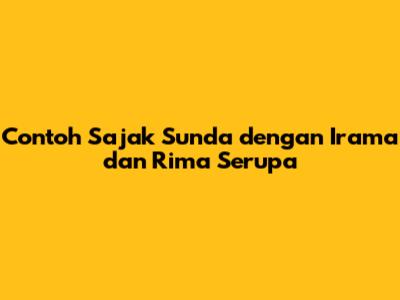 Contoh Sajak Sunda dengan Irama dan Rima Serupa