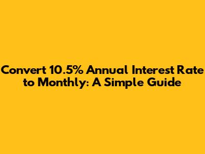 Convert 10.5% Annual Interest Rate to Monthly: A Simple Guide
