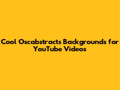 Cool Oscabstracts Backgrounds for YouTube Videos