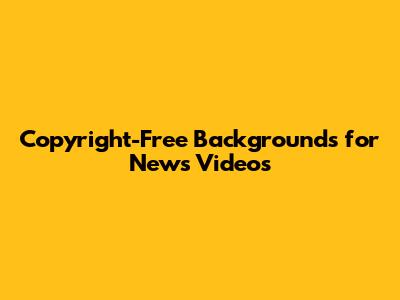 Copyright-Free Backgrounds for News Videos