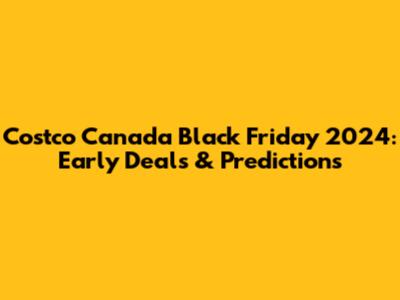 Costco Canada Black Friday 2024: Early Deals & Predictions