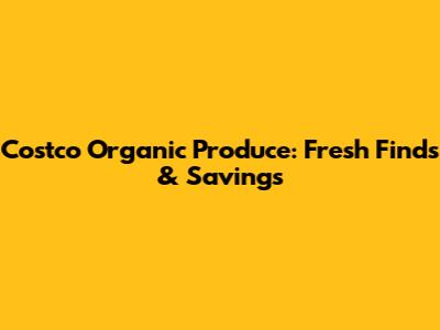 Costco Organic Produce: Fresh Finds & Savings