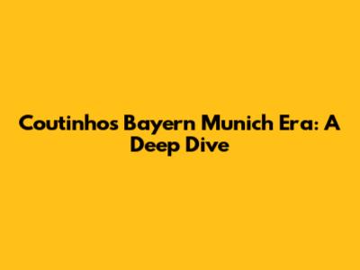 Coutinho's Bayern Munich Era: A Deep Dive