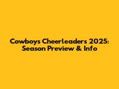 Cowboys Cheerleaders 2025: Season Preview & Info