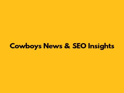 Cowboys News & SEO Insights