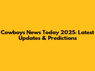 Cowboys News Today 2025: Latest Updates & Predictions