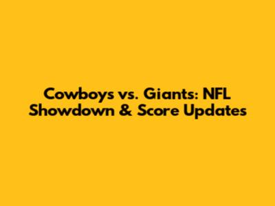 Cowboys vs. Giants: NFL Showdown & Score Updates
