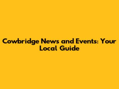 Cowbridge News and Events: Your Local Guide