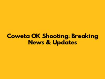 Coweta OK Shooting: Breaking News & Updates