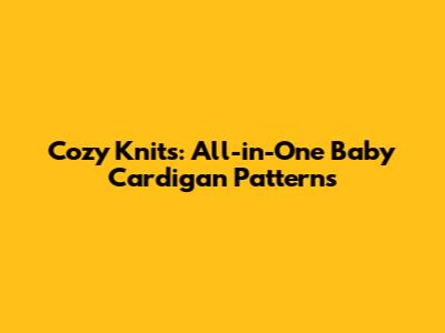 Cozy Knits: All-in-One Baby Cardigan Patterns