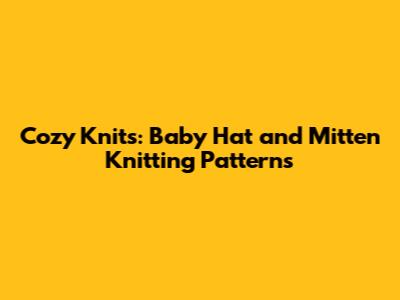 Cozy Knits: Baby Hat and Mitten Knitting Patterns