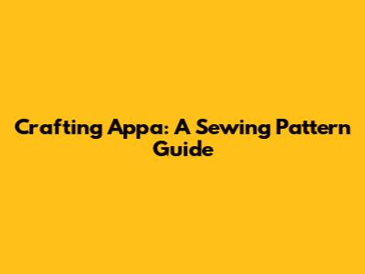 Crafting Appa: A Sewing Pattern Guide