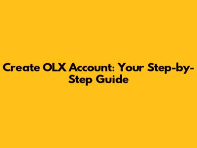 Create OLX Account: Your Step-by-Step Guide