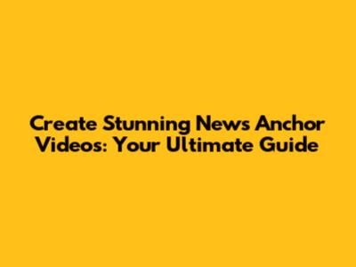 Create Stunning News Anchor Videos: Your Ultimate Guide