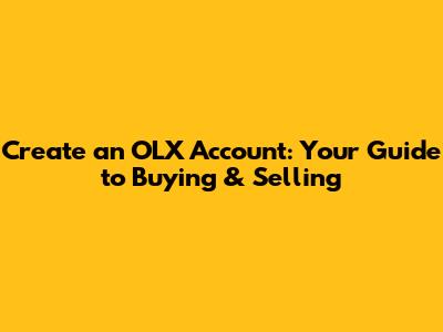 Create an OLX Account: Your Guide to Buying & Selling