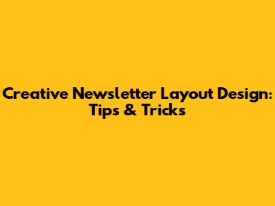 Creative Newsletter Layout Design: Tips & Tricks