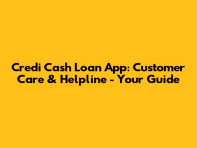 Credi Cash Loan App: Customer Care & Helpline - Your Guide