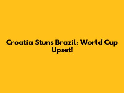 Croatia Stuns Brazil: World Cup Upset!