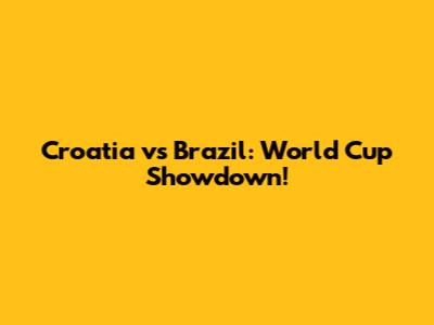 Croatia vs Brazil: World Cup Showdown!