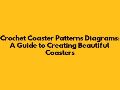 Crochet Coaster Patterns Diagrams: A Guide to Creating Beautiful Coasters