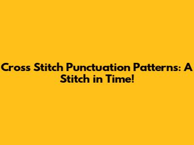 Cross Stitch Punctuation Patterns: A Stitch in Time!