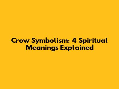 Crow Symbolism: 4 Spiritual Meanings Explained