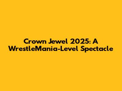 Crown Jewel 2025: A WrestleMania-Level Spectacle