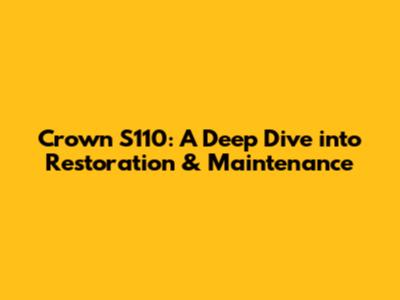 Crown S110: A Deep Dive into Restoration & Maintenance