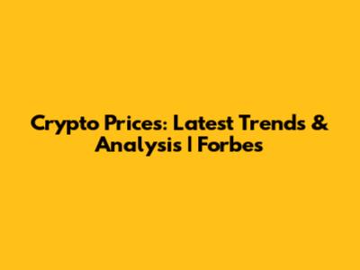 Crypto Prices: Latest Trends & Analysis | Forbes