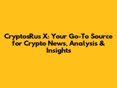 CryptosRus X: Your Go-To Source for Crypto News, Analysis & Insights