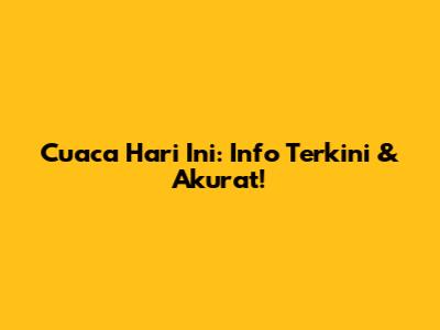 Cuaca Hari Ini: Info Terkini & Akurat!