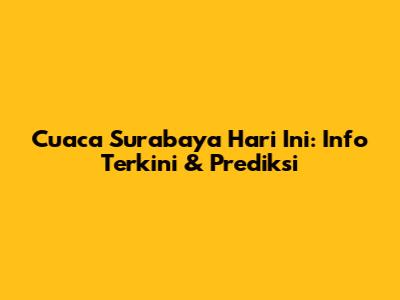 Cuaca Surabaya Hari Ini: Info Terkini & Prediksi