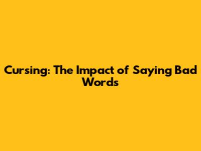 Cursing: The Impact of Saying Bad Words