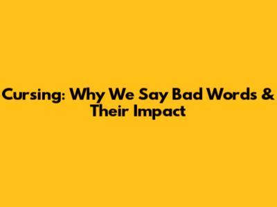 Cursing: Why We Say Bad Words & Their Impact