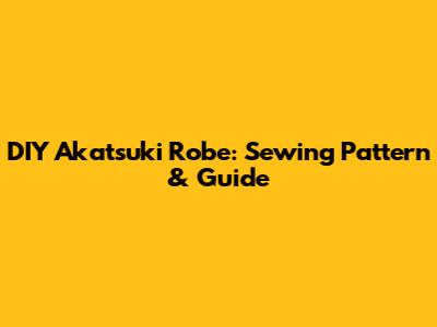 DIY Akatsuki Robe: Sewing Pattern & Guide