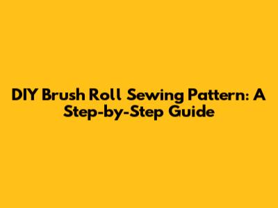 DIY Brush Roll Sewing Pattern: A Step-by-Step Guide
