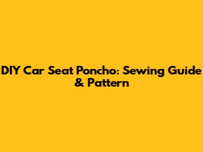 DIY Car Seat Poncho: Sewing Guide & Pattern