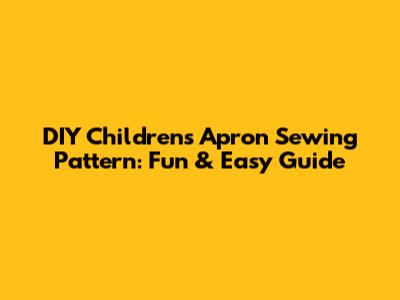DIY Children's Apron Sewing Pattern: Fun & Easy Guide