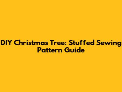 DIY Christmas Tree: Stuffed Sewing Pattern Guide