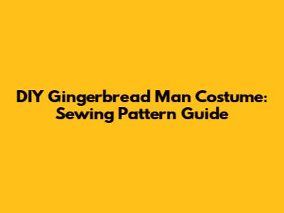 DIY Gingerbread Man Costume: Sewing Pattern Guide
