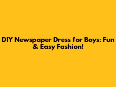 DIY Newspaper Dress for Boys: Fun & Easy Fashion!
