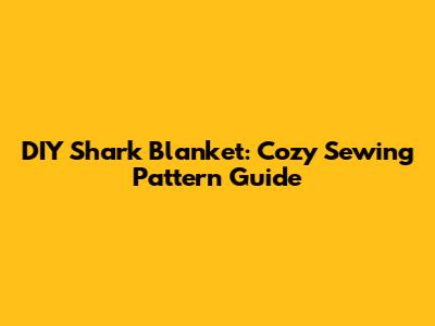 DIY Shark Blanket: Cozy Sewing Pattern Guide