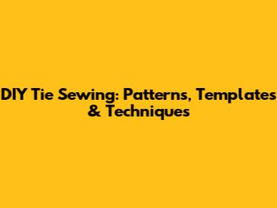 DIY Tie Sewing: Patterns, Templates & Techniques