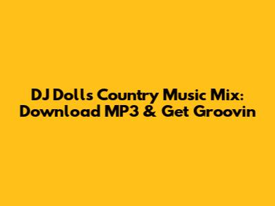 DJ Dolls' Country Music Mix: Download MP3 & Get Groovin'