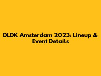 DLDK Amsterdam 2023: Lineup & Event Details