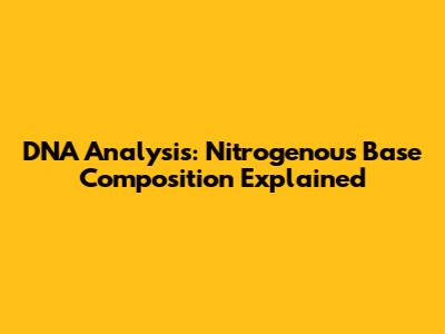 DNA Analysis: Nitrogenous Base Composition Explained