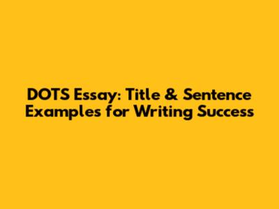 DOTS Essay: Title & Sentence Examples for Writing Success