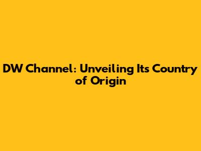 DW Channel: Unveiling Its Country of Origin