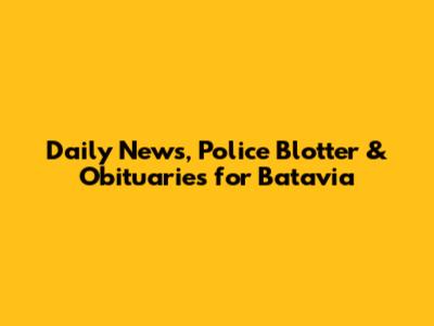 Daily News, Police Blotter & Obituaries for Batavia